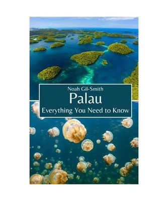 Palau: Everything You Need to Know, Gil-Smith, Noah