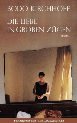 Die Liebe in groben Zügen Roman Kirchhoff, Bodo: 1256952