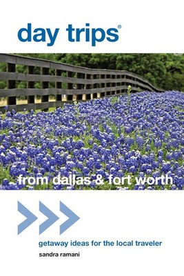 Day Trips  from Dallas & Fort Worth: Getaway Ideas For The Local Traveler (...