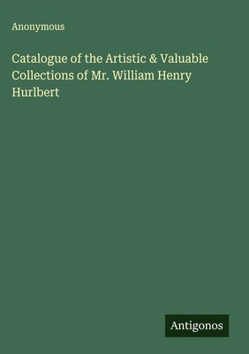 Anonymous | Catalogue of the Artistic & Valuable Collections of Mr. William...