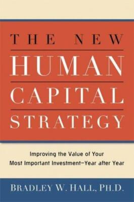 The New Human Capital Strategy: Improving the Value of Your Most Important...