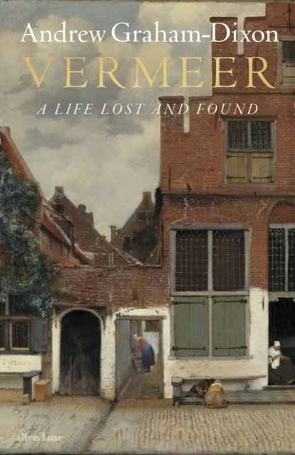 Vermeer: A Life Lost and Found by Andrew Graham Dixon