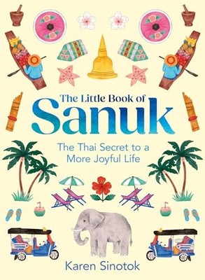 Karen Sinotok - Little Book of Sanuk   The Thai Secret to a More Joyfu - H245z