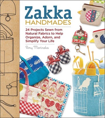 Zakka Handmades: 24 Projects Sewn from Natural Fabrics to Help Organize, Ado...