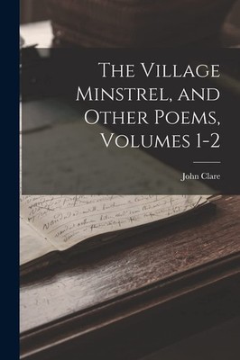 John Clare The Village Minstrel, and Other Poems, Volumes 1-2 (Taschenbuch)