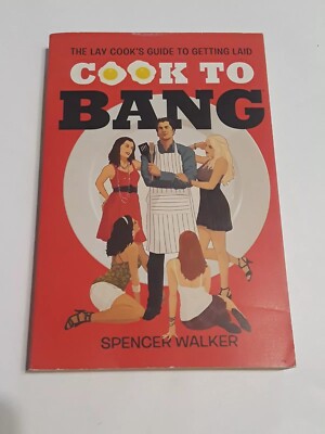 Cook to Bang: The Lay Cook's Guide to Getting Laid by Walker, Spencer Paperback
