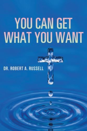 You Can Get What You Want by Robert A. Russell (2022, Trade Paperback)