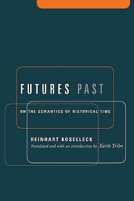 Futures Past: On the Semantics of Historical Time by Reinhart Koselleck...