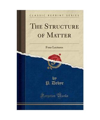The Structure of Matter: Four Lectures [Classic Reprint], P. Debye