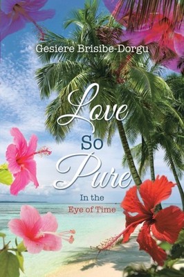LOVE SO PURE: IN THE EYE OF TIME by BRISIBE-DORGU, GESIE Paperback Self Help
