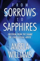 From Sorrows To Sapphires Freedom From The Shame Of Child Sexual Abuse Williams