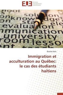 Immigration Et Acculturation Au Qubec: Le Cas Des ?tudiants Ha?tiens by Jean-D (