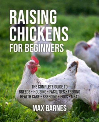 Raising Chickens for Beginners: The Complete Guide to Breeds, Housing, Facil...