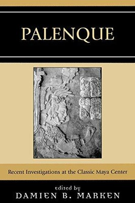 Palenque: Recent Investigations at the Classic , Marken, Barnhart, Gonzalez.+