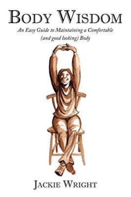 Body Wisdom: An Easy Guide to Maintaining a Comfortable (and Good Looking) ...