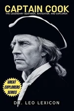 Captain Cook: The Legendary Seafarer, Navigator, and Explorer by Dr Leo Lexicon