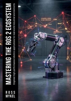 Mastering the ROS 2 Ecosystem: Engineer high-performance robotics applications f