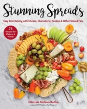 Stunning Spreads: Easy Entertaining with Cheese, Charcuterie, Fondue & Other Sh