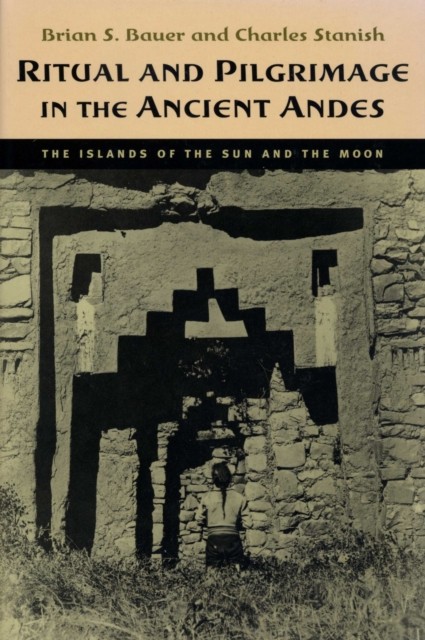 Ritual and Pilgrimage in the Ancient Andes  The by Brian S. Bauer PAPERBACK