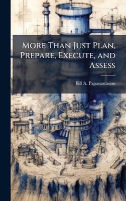 More Than Just Plan, Prepare, Execute, and Assess by Bill A. Papanastasiou Hardc
