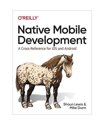 Native Mobile Development: A Cross-Reference for IOS and Android, Shaun Lewis, M