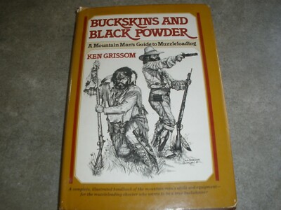 Buckskins & Black Powder: A Mountain Man's Guide to Muzzle Loading  Ken Grissom