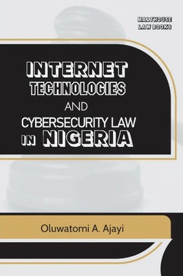 Internet Technologies and Cybersecurity Law in Nigeria Oluwatomi A. Ajayi Buch