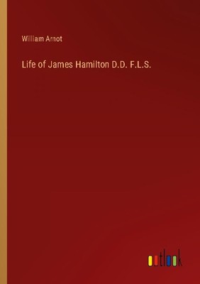 Life of James Hamilton D.D. F.L.S. William Arnot