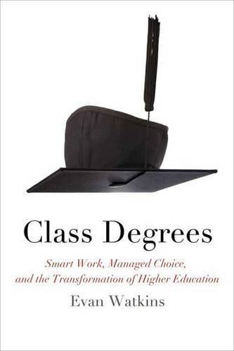 Class Degrees – Smart Work, Managed Choice, and the Transformation of Higher Ed…