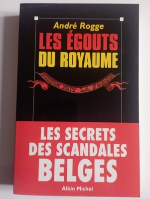 André Rogge Les Egouts du Kingdom Les Secrets des Belges Scandales Albin Michel