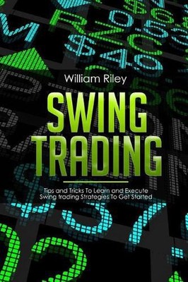Swing Trading: Tips and Tricks to Learn and Execute Swing Trading Strategies to