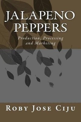 Jalapeno Peppers: Production, Processing and Marketing by Roby Jose Ciju (Englis