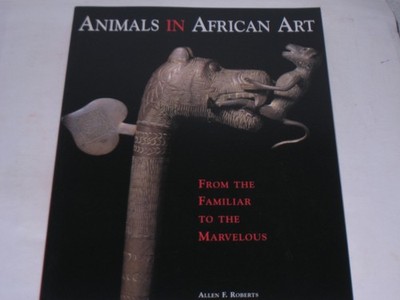 Roberts, Allen F.:Animals in African art : from the familiar to the marvelous