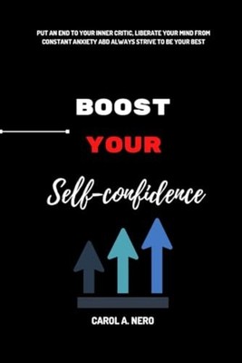 Boost Your Self Confidence Put an End to Your Inner Cri - Paperback NEW CAROL A.