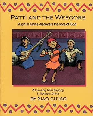 Patti and the Weegors : A Girl in China Discovers the Love of God by Xiao ...