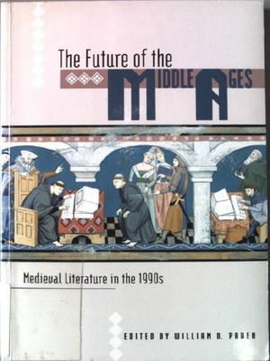 The Future of the Middle Ages: Medieval Literature in the 1990s Paden, William D