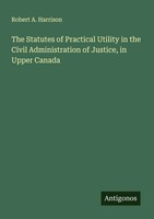 The Statutes Of Practical Utility In The Civil Administration Of Justice, In...