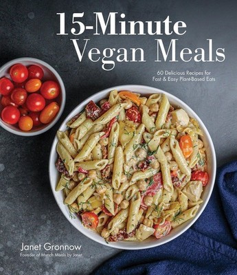 15-Minute Vegan Meals: 60 Delicious Recipes for Fast & Easy Plant-Based Eats by 