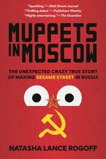 Muppets in Moscow : The Unexpected Crazy True Story of Making Ses