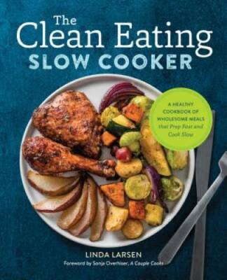 The Clean Eating Slow Cooker: A Healthy Cookbook of Wholesome Meals that  - GOOD