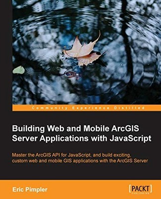 BUILDING WEB AND MOBILE ARCGIS SERVER APPLICATIONS WITH By Eric Pimpler