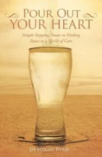 Pour Out Your Heart: Simple Stepping Stones To Finding Peace In A World Of ...