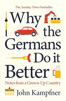 Why the Germans Do it Better | Notes from a Grown-Up Country | John Kampfner
