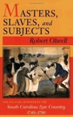 Masters, Slaves, and Subjects: The Culture of Power in the South Carolina Low Co