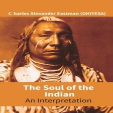 The Soul Of The Indian An Interpretation Charles Alexander Eastma