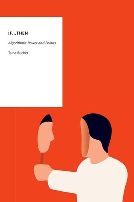 If...Then: Algorithmic Power and Politics (Oxford Studies in Digital Politics),