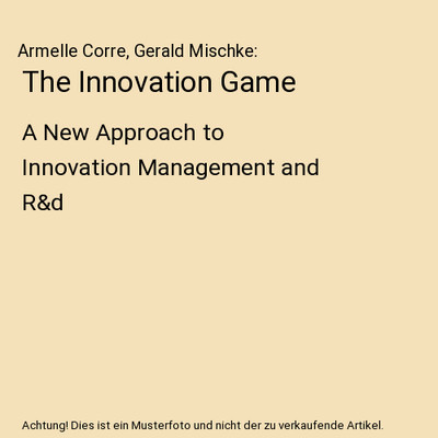 The Innovation Game: A New Approach to Innovation Management and R&d, Armelle Co