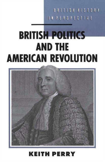 British Politics and the American Revolution by Keith Perry (Paperback Book)