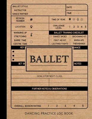 Ballet Dancing Practice Log Book: Ballet Enthusiasts Journal. Track and Detail E