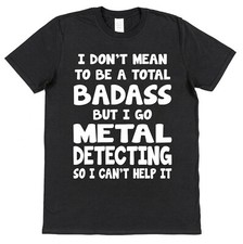 Badass Metal Detecting T-Shirt Mens Gift for Metal Detector Present Dirt Fisher